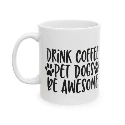 Drink Coffee Pet Dogs Be Awesome Ceramic Mug, Dog Lover Gift, Coffee Mug, Funny Quote, Dog Mom Gift, Dog Dad Gift